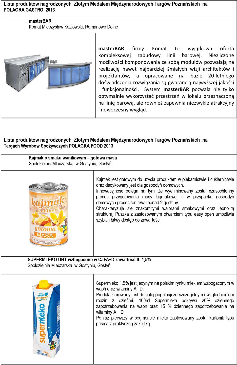 Niezliczone możliwości komponowania ze sobą modułów pozwalają na realizację nawet najbardziej śmiałych wizji architektów i projektantów, a opracowane na bazie 20-letniego doświadczenia rozwiązania są