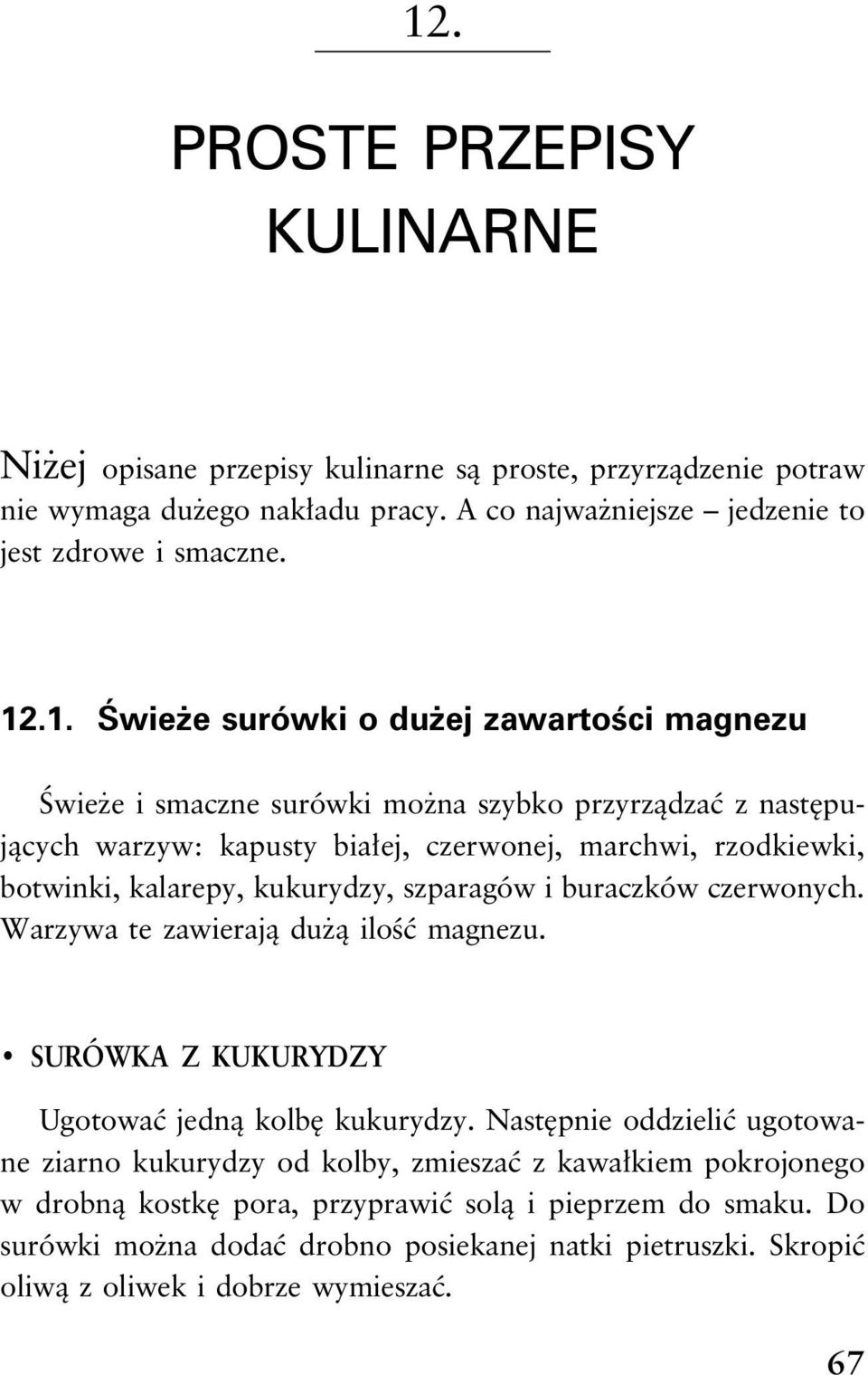 .1. Świeże surówki o dużej zawartości magnezu Świeże i smaczne surówki można szybko przyrządzać z następujących warzyw: kapusty białej, czerwonej, marchwi, rzodkiewki, botwinki, kalarepy,