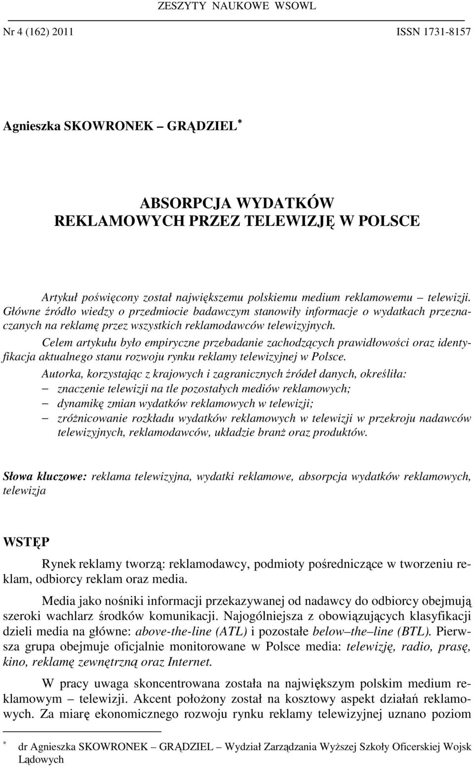 Celem artykułu było empiryczne przebadanie zachodzących prawidłowości oraz identyfikacja aktualnego stanu rozwoju rynku reklamy telewizyjnej w Polsce.