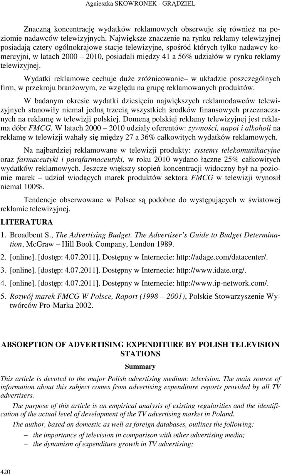 w rynku reklamy telewizyjnej. Wydatki reklamowe cechuje duże zróżnicowanie w układzie poszczególnych firm, w przekroju branżowym, ze względu na grupę reklamowanych produktów.