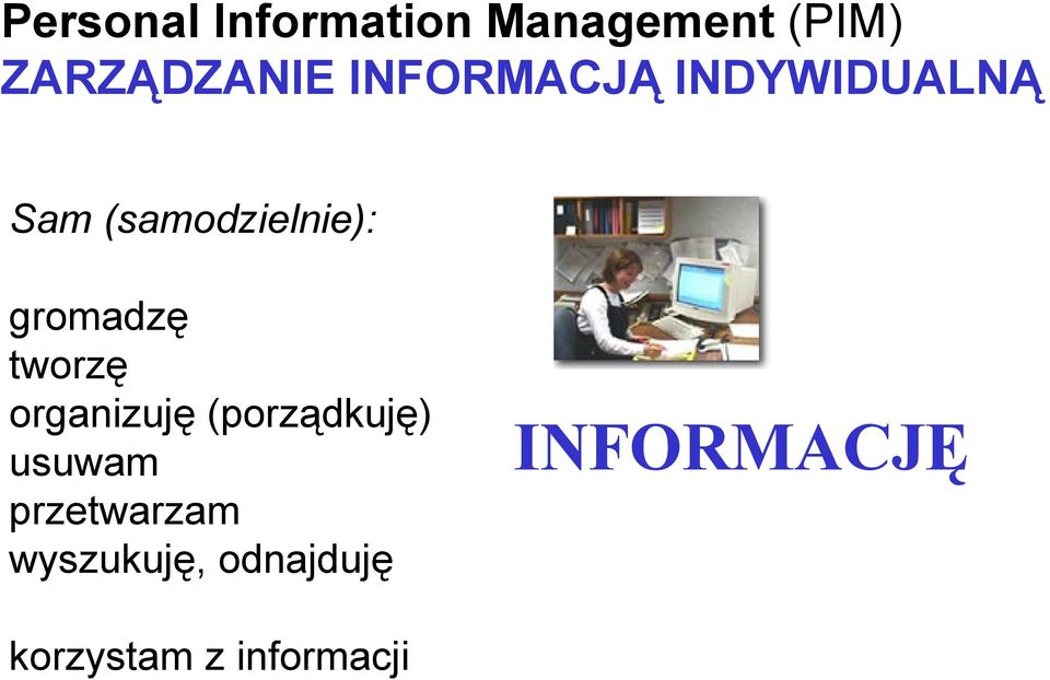 gromadzę tworzę organizuję (porządkuję) usuwam