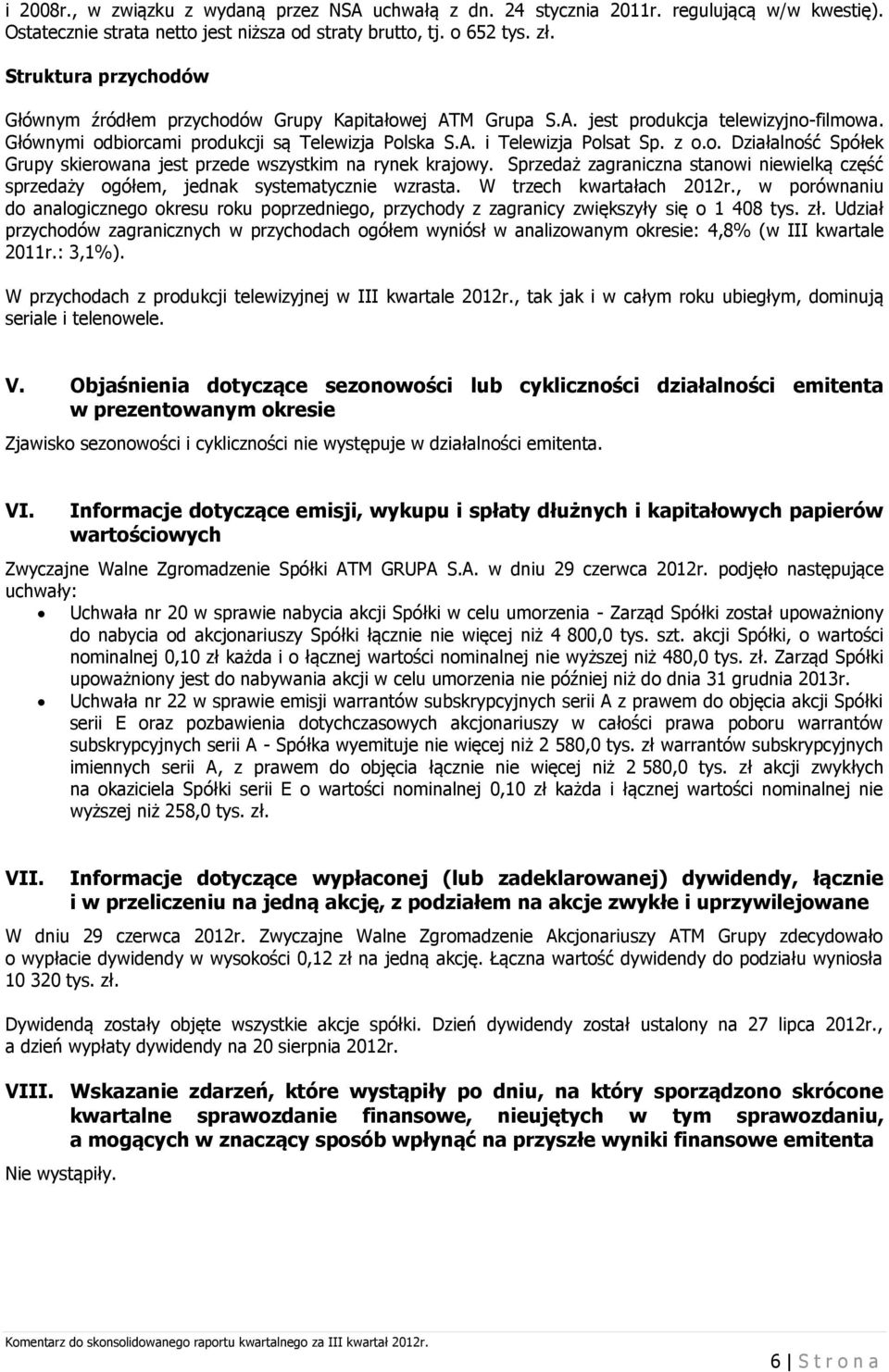 o. Działalność Spółek Grupy skierowana jest przede wszystkim na rynek krajowy. Sprzedaż zagraniczna stanowi niewielką część sprzedaży ogółem, jednak systematycznie wzrasta. W trzech kwartałach 2012r.