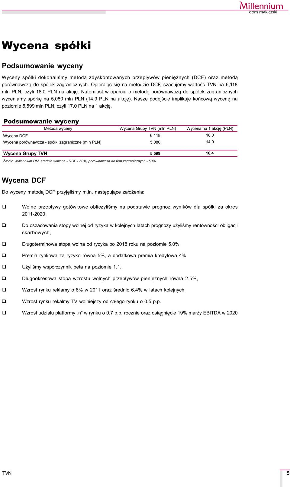 9 PLN na akcjê). Nasze podejœcie implikuje koñcow¹ wycenê na poziomie 5,599 mln PLN, czyli 17.0 PLN na 1 akcjê.