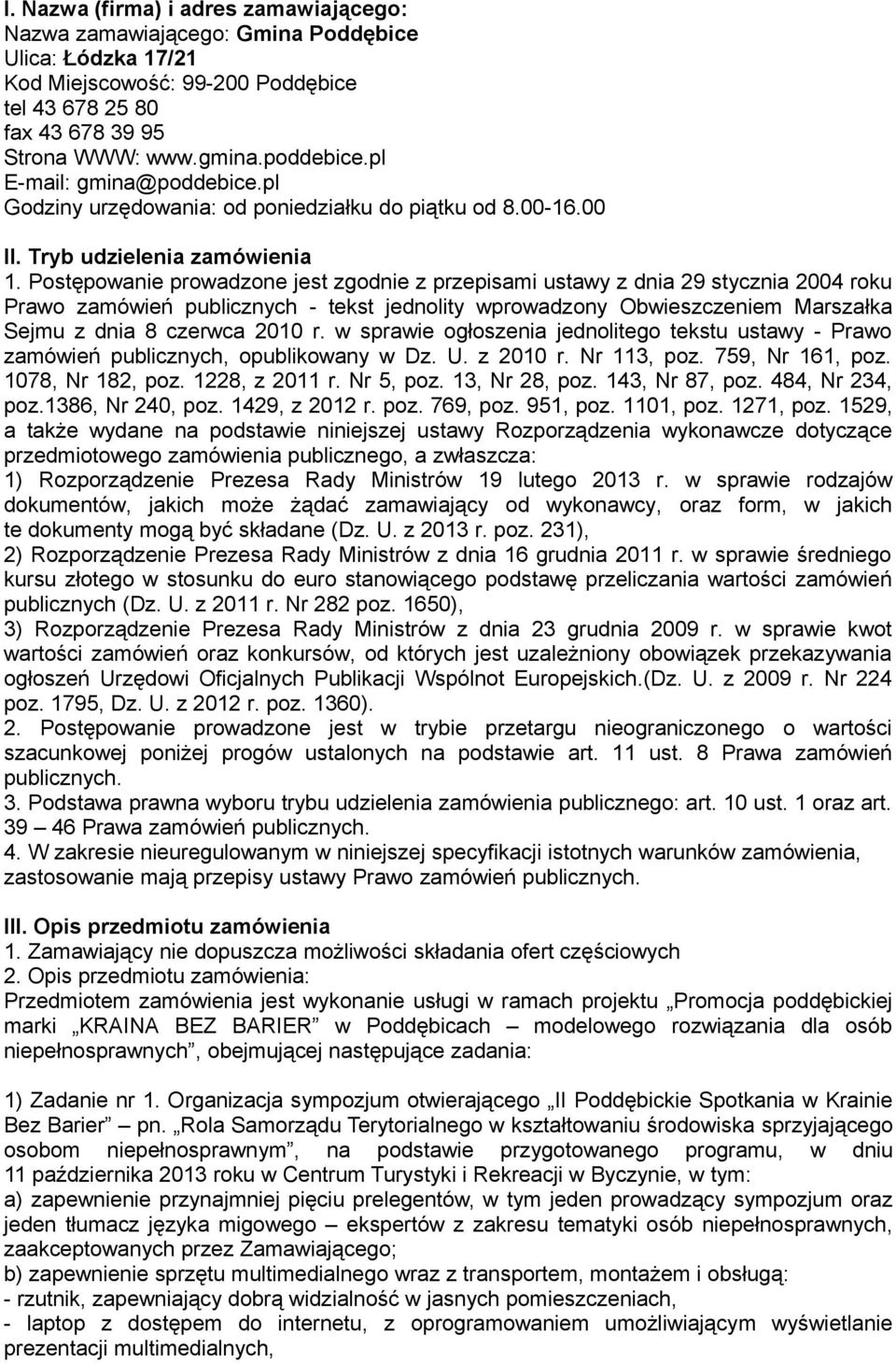 Postępowanie prowadzone jest zgodnie z przepisami ustawy z dnia 29 stycznia 2004 roku Prawo zamówień publicznych - tekst jednolity wprowadzony Obwieszczeniem Marszałka Sejmu z dnia 8 czerwca 2010 r.