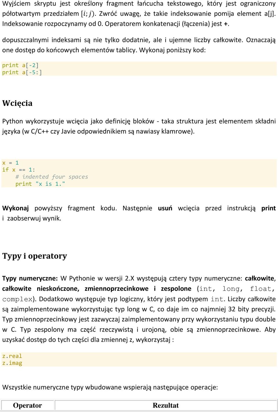 Wykonaj poniższy kod: print a[-2] print a[-5:] Wcięcia Python wykorzystuje wcięcia jako definicję bloków - taka struktura jest elementem składni języka (w C/C++ czy Javie odpowiednikiem są nawiasy