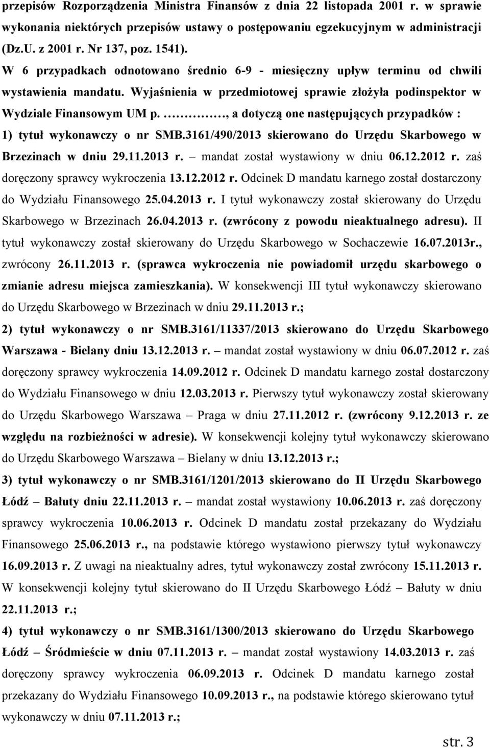 , a dotyczą one następujących przypadków : 1) tytuł wykonawczy o nr SMB.3161/490/2013 skierowano do Urzędu Skarbowego w Brzezinach w dniu 29.11.2013 r. mandat został wystawiony w dniu 06.12.2012 r.