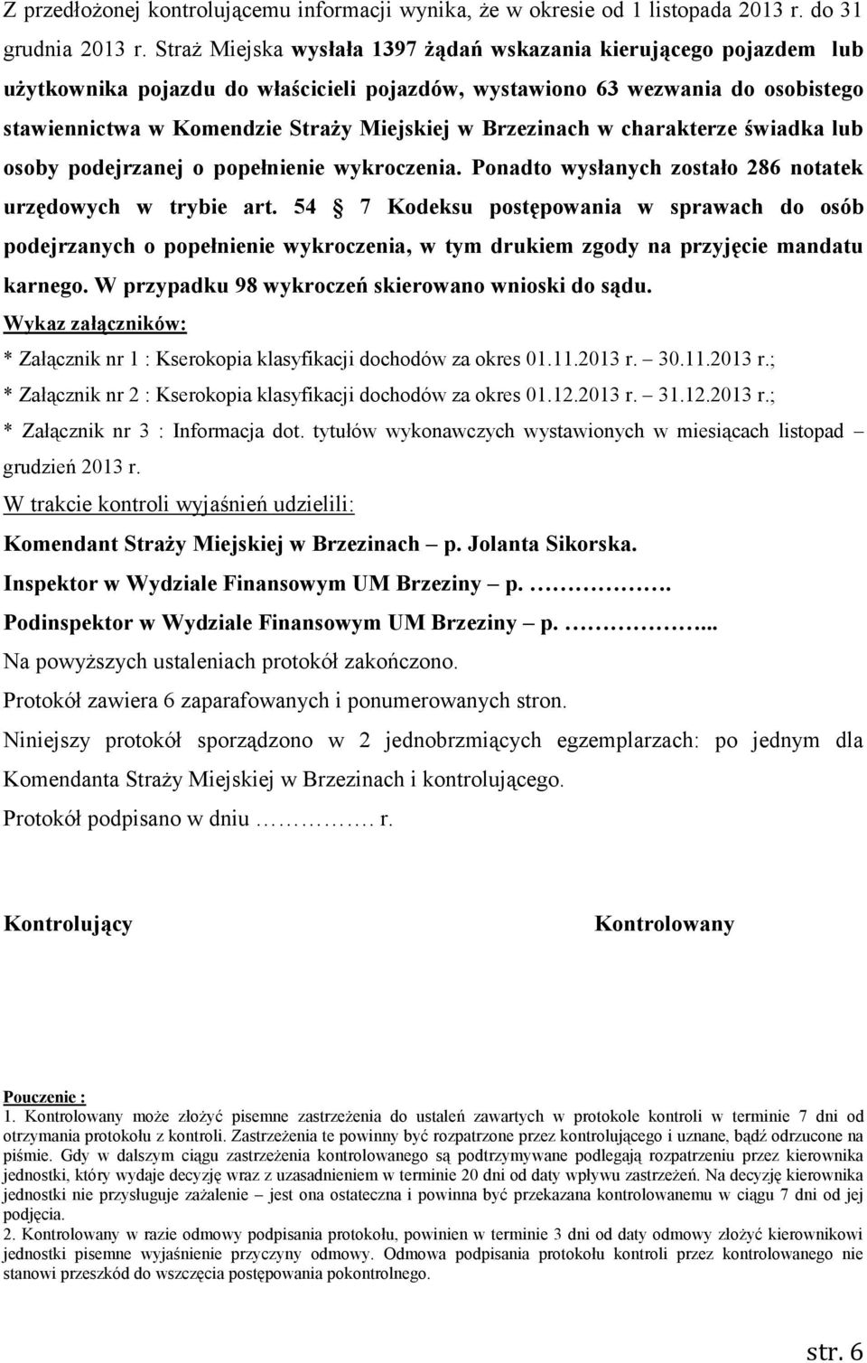 Brzezinach w charakterze świadka lub osoby podejrzanej o popełnienie wykroczenia. Ponadto wysłanych zostało 286 notatek urzędowych w trybie art.