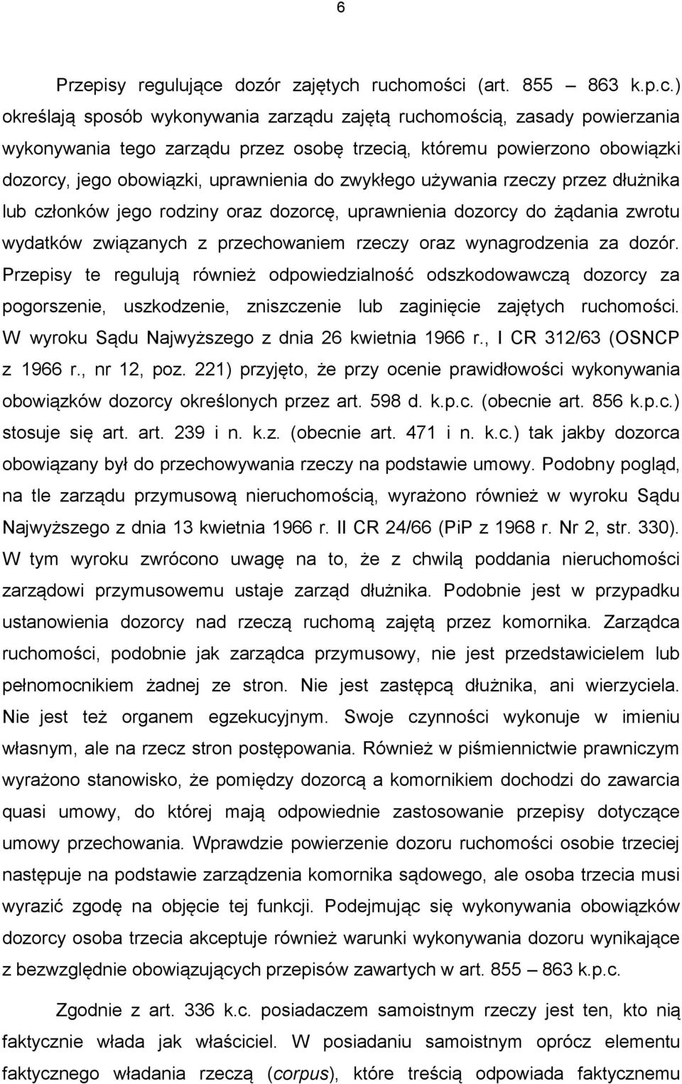 ruchomości (art. 855 863 k.p.c.) określają sposób wykonywania zarządu zajętą ruchomością, zasady powierzania wykonywania tego zarządu przez osobę trzecią, któremu powierzono obowiązki dozorcy, jego