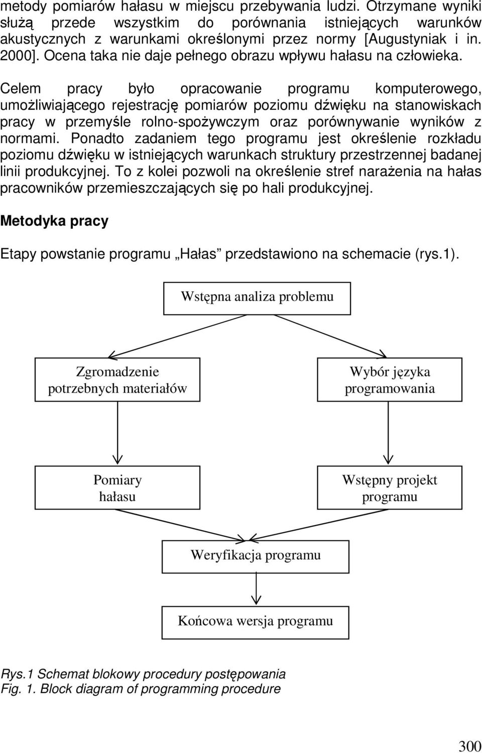 Celem pracy było opracowanie programu komputerowego, umoŝliwiającego rejestrację pomiarów poziomu dźwięku na stanowiskach pracy w przemyśle rolno-spoŝywczym oraz porównywanie wyników z normami.