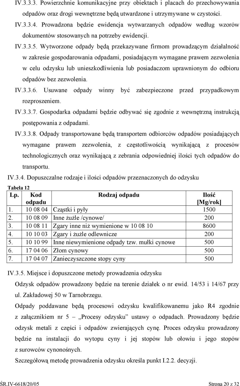 Wytworzone odpady będą przekazywane firmom prowadzącym działalność w zakresie gospodarowania odpadami, posiadającym wymagane prawem zezwolenia w celu odzysku lub unieszkodliwienia lub posiadaczom