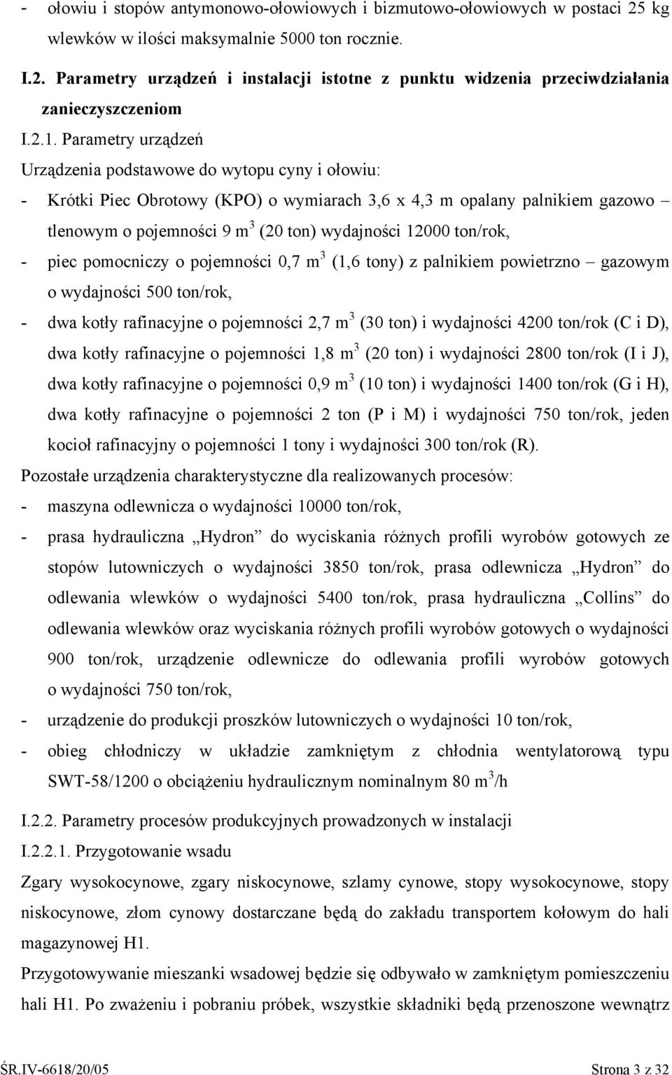 12000 ton/rok, - piec pomocniczy o pojemności 0,7 m 3 (1,6 tony) z palnikiem powietrzno gazowym o wydajności 500 ton/rok, - dwa kotły rafinacyjne o pojemności 2,7 m 3 (30 ton) i wydajności 4200