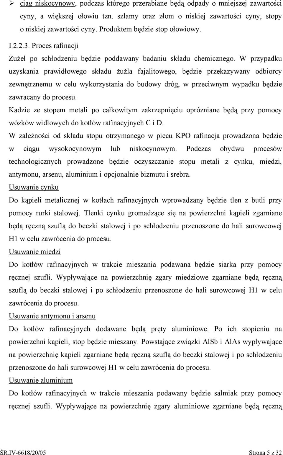 W przypadku uzyskania prawidłowego składu żużla fajalitowego, będzie przekazywany odbiorcy zewnętrznemu w celu wykorzystania do budowy dróg, w przeciwnym wypadku będzie zawracany do procesu.