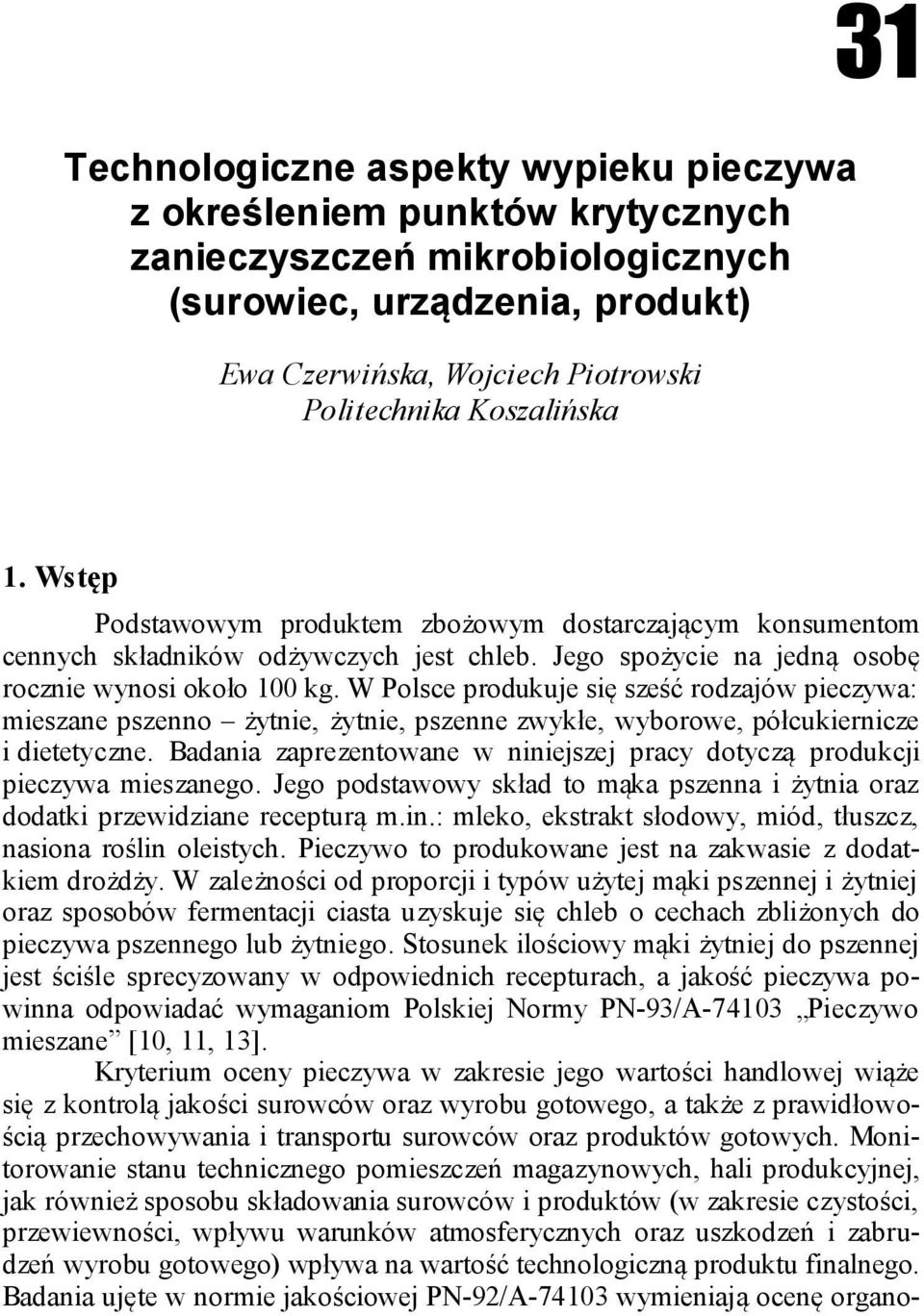 W Polsce produkuje się sześć rodzajów pieczywa: mieszane pszenno żytnie, żytnie, pszenne zwykłe, wyborowe, półcukiernicze i dietetyczne.