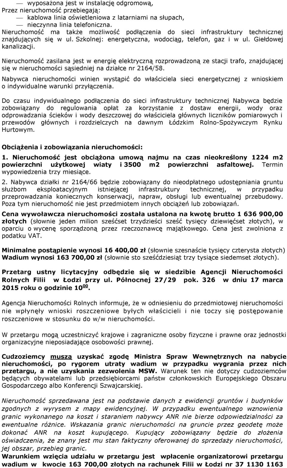 Nieruchomość zasilana jest w energię elektryczną rozprowadzoną ze stacji trafo, znajdującej się w nieruchomości sąsiedniej na działce nr 2164/58.