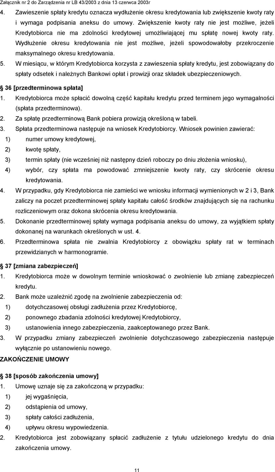 Wydłużenie okresu kredytowania nie jest możliwe, jeżeli spowodowałoby przekroczenie maksymalnego okresu kredytowania. 5.