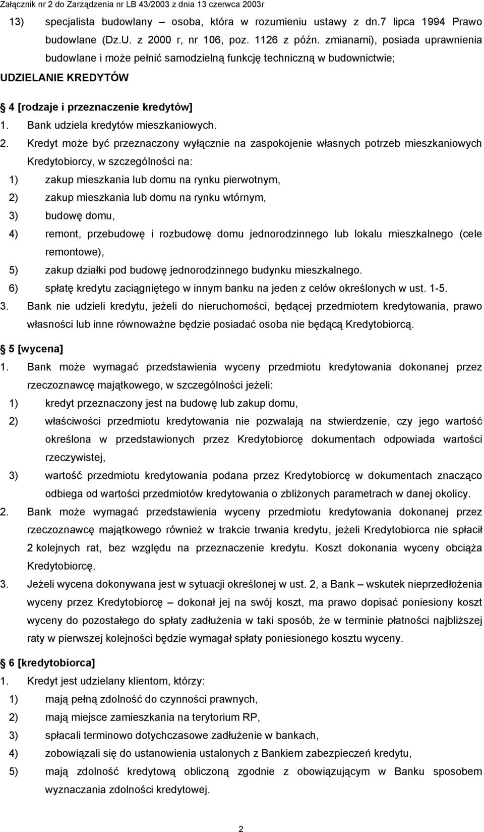 2. Kredyt może być przeznaczony wyłącznie na zaspokojenie własnych potrzeb mieszkaniowych Kredytobiorcy, w szczególności na: 1) zakup mieszkania lub domu na rynku pierwotnym, 2) zakup mieszkania lub