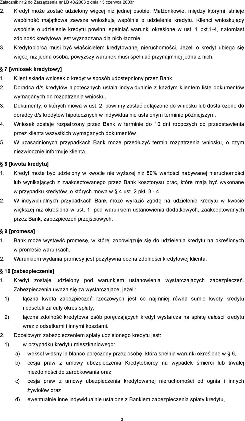 Kredytobiorca musi być właścicielem kredytowanej nieruchomości. Jeżeli o kredyt ubiega się więcej niż jedna osoba, powyższy warunek musi spełniać przynajmniej jedna z nich. 7 [wniosek kredytowy] 1.