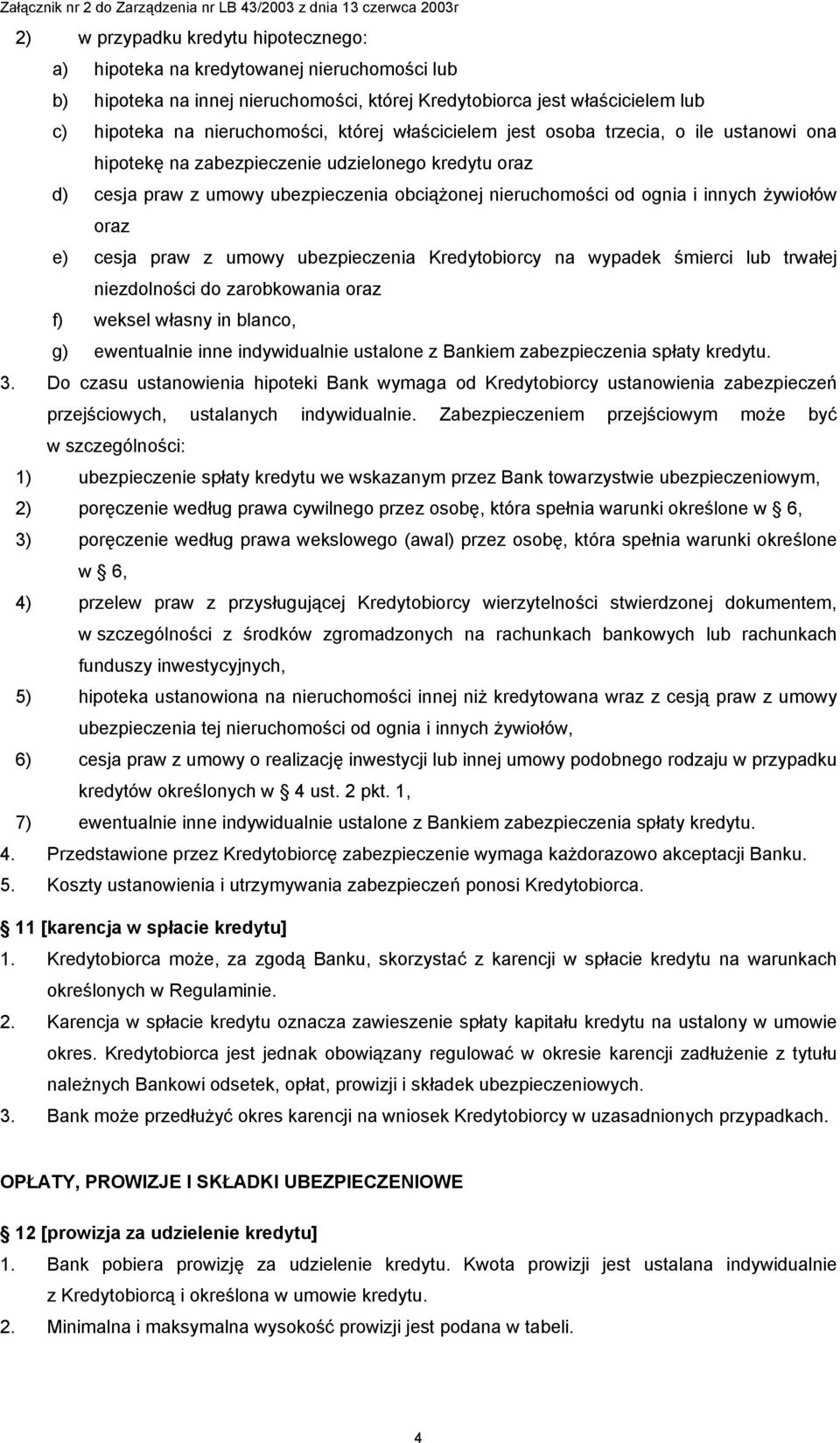 cesja praw z umowy ubezpieczenia Kredytobiorcy na wypadek śmierci lub trwałej niezdolności do zarobkowania oraz f) weksel własny in blanco, g) ewentualnie inne indywidualnie ustalone z Bankiem