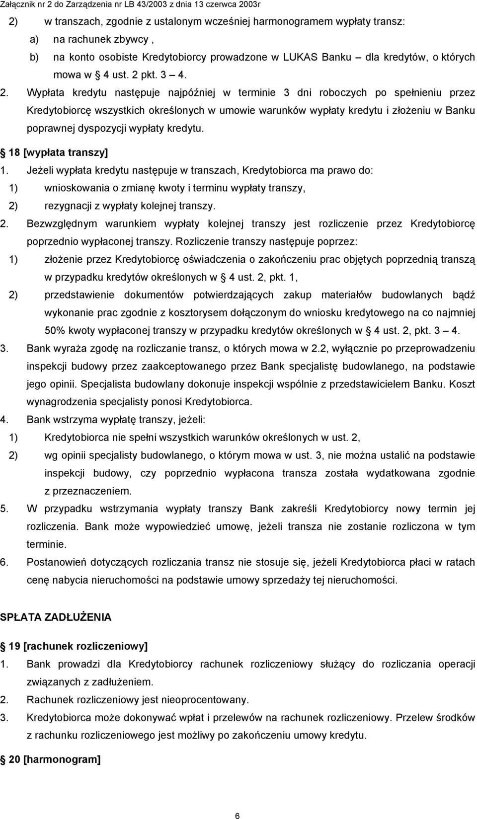 Wypłata kredytu następuje najpóźniej w terminie 3 dni roboczych po spełnieniu przez Kredytobiorcę wszystkich określonych w umowie warunków wypłaty kredytu i złożeniu w Banku poprawnej dyspozycji