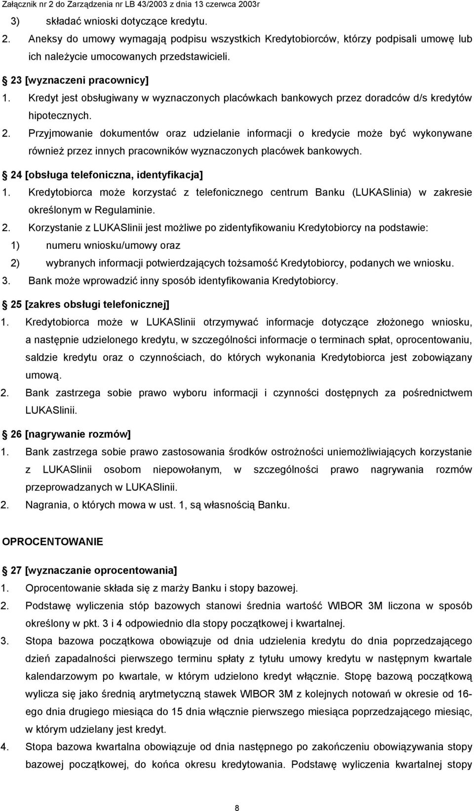 Przyjmowanie dokumentów oraz udzielanie informacji o kredycie może być wykonywane również przez innych pracowników wyznaczonych placówek bankowych. 24 [obsługa telefoniczna, identyfikacja] 1.