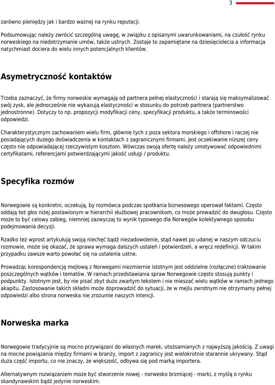 Zostaje to zapamiętane na dziesięciolecia a informacja natychmiast dociera do wielu innych potencjalnych klientów.