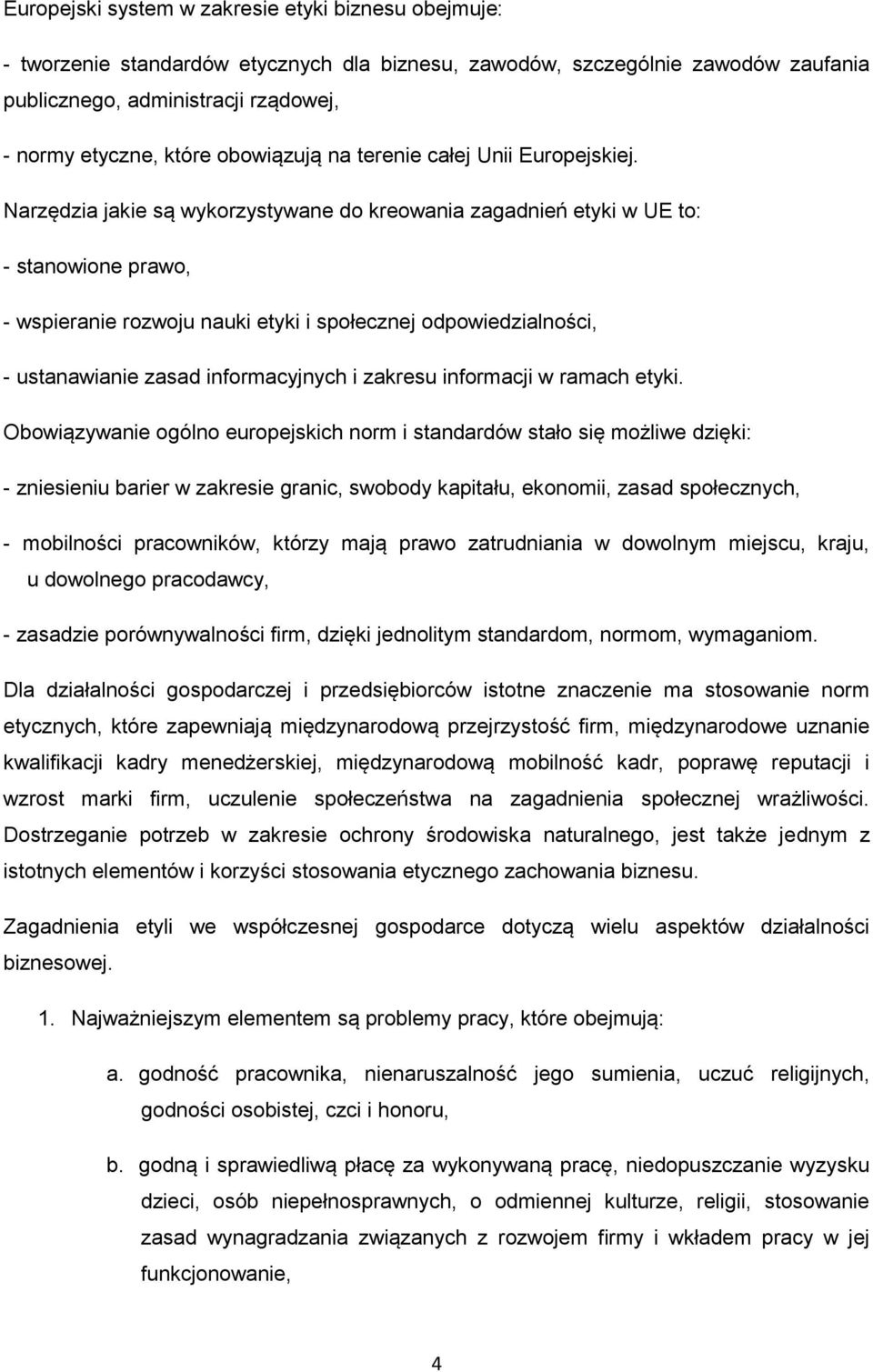 Narzędzia jakie są wykorzystywane do kreowania zagadnień etyki w UE to: - stanowione prawo, - wspieranie rozwoju nauki etyki i społecznej odpowiedzialności, - ustanawianie zasad informacyjnych i