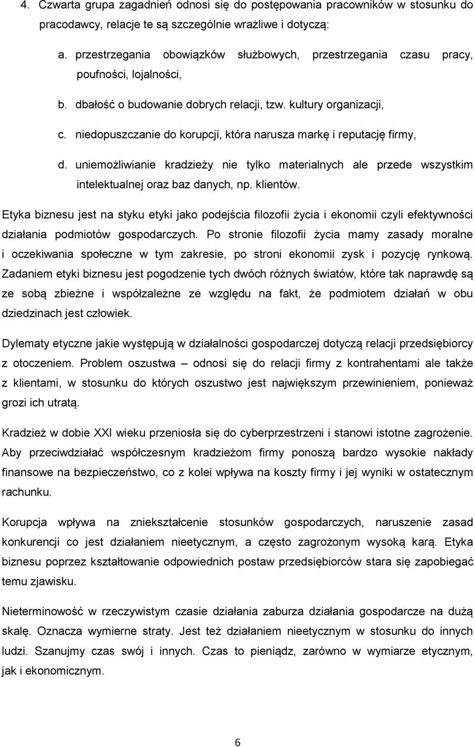 niedopuszczanie do korupcji, która narusza markę i reputację firmy, d. uniemożliwianie kradzieży nie tylko materialnych ale przede wszystkim intelektualnej oraz baz danych, np. klientów.