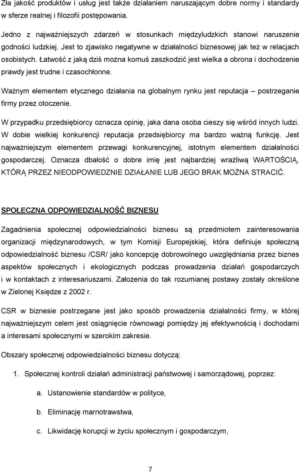 Łatwość z jaką dziś można komuś zaszkodzić jest wielka a obrona i dochodzenie prawdy jest trudne i czasochłonne.