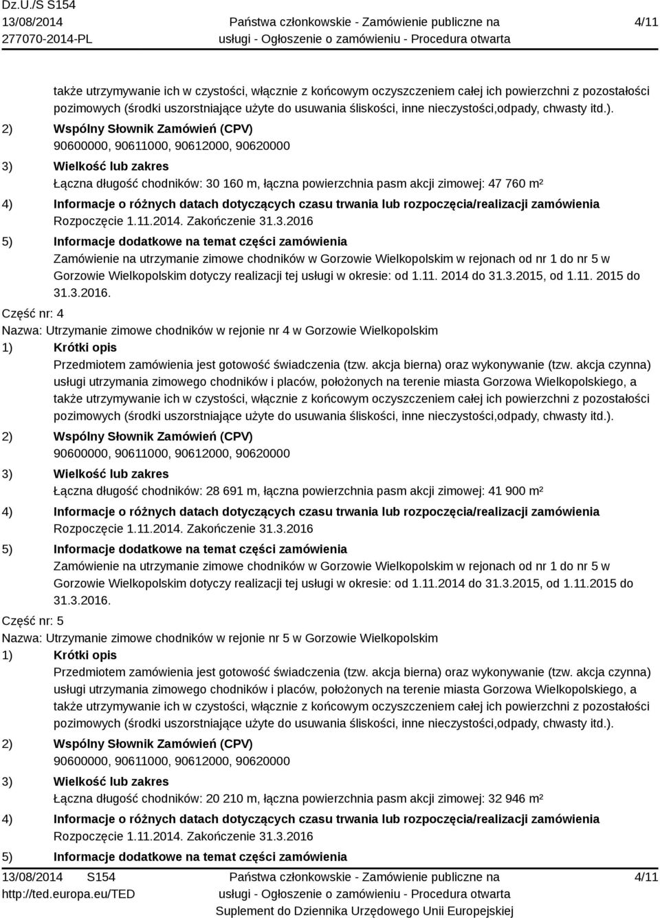 160 m, łączna powierzchnia pasm akcji zimowej: 47 760 m² Rozpoczęcie 1.11.2014. Zakończenie 31