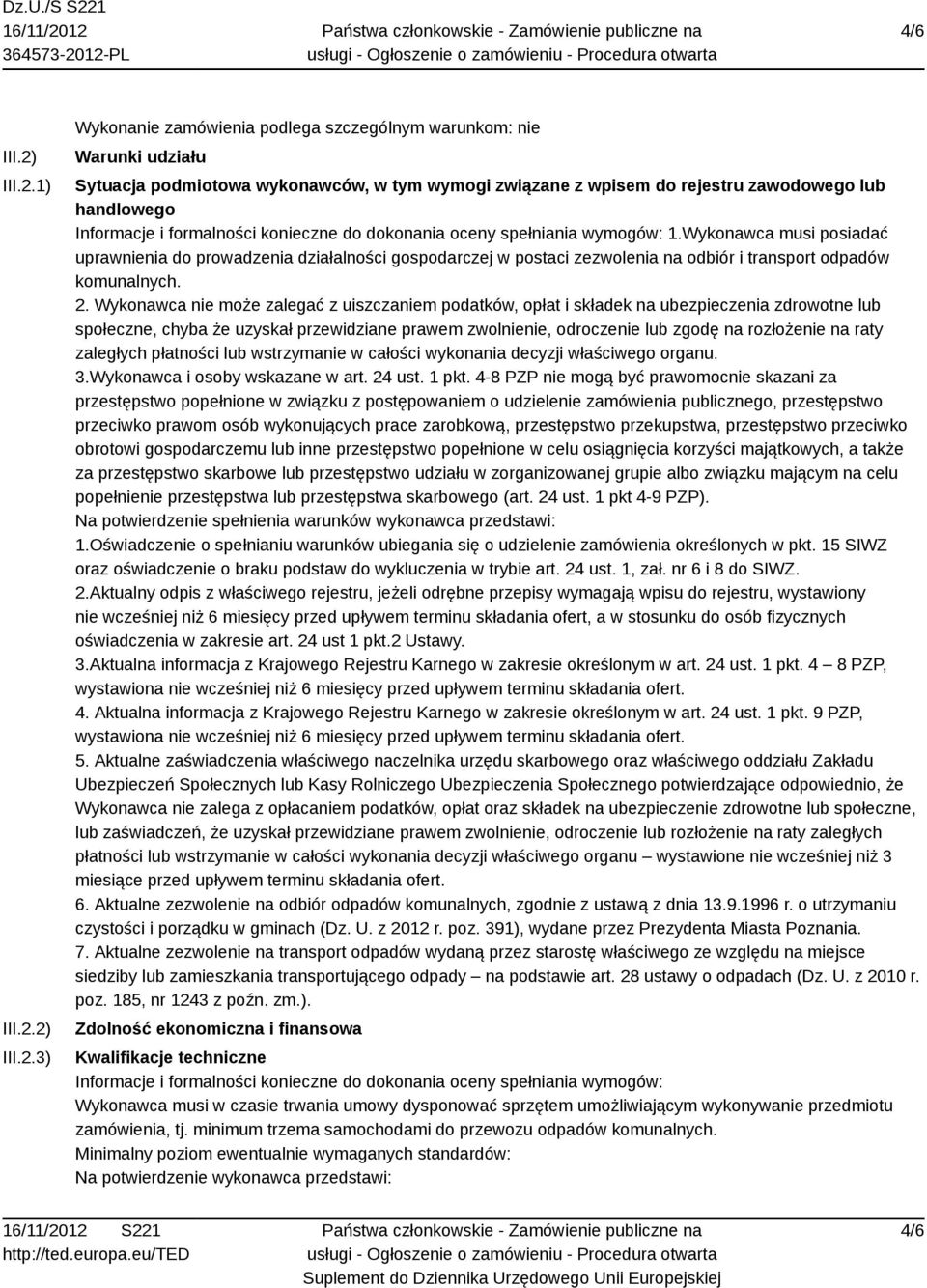 1) 2) 3) Wykonanie zamówienia podlega szczególnym warunkom: nie Warunki udziału Sytuacja podmiotowa wykonawców, w tym wymogi związane z wpisem do rejestru zawodowego lub handlowego Informacje i