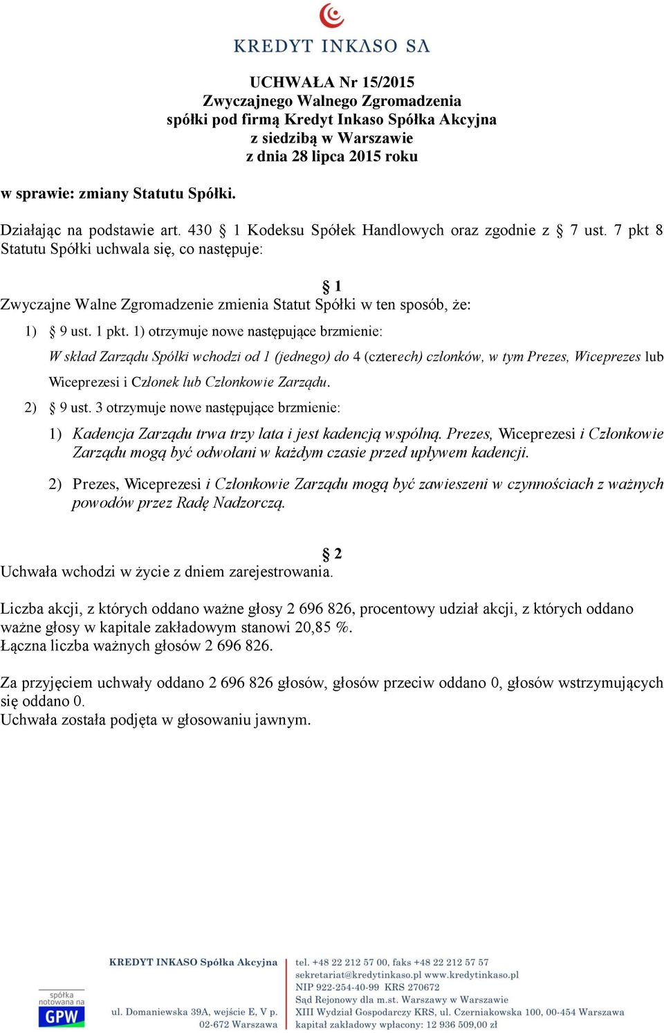 1) otrzymuje nowe następujące brzmienie: W skład Zarządu Spółki wchodzi od 1 (jednego) do 4 (czterech) członków, w tym Prezes, Wiceprezes lub Wiceprezesi i Członek lub Członkowie Zarządu. 2) 9 ust.