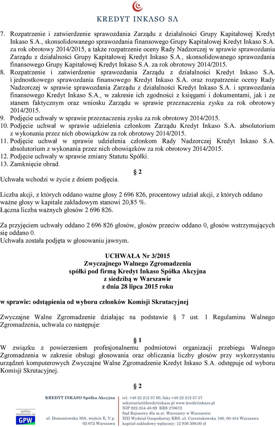 za rok obrotowy 2014/2015, a także rozpatrzenie oceny Rady Nadzorczej w sprawie sprawozdania Zarządu z działalności Grupy Kapitałowej Kredyt Inkaso S.A. za rok obrotowy 2014/2015. 8.