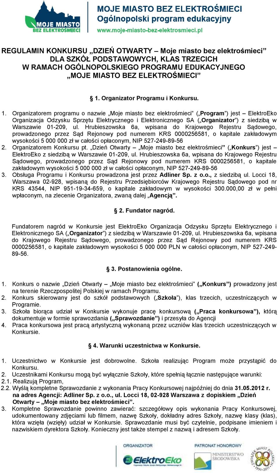 Organizatorem programu o nazwie Moje miasto bez elektrośmieci ( Program ) jest ElektroEko Organizacja Odzysku Sprzętu Elektrycznego i Elektronicznego SA ( Organizator ) z siedzibą w Warszawie 01-209,