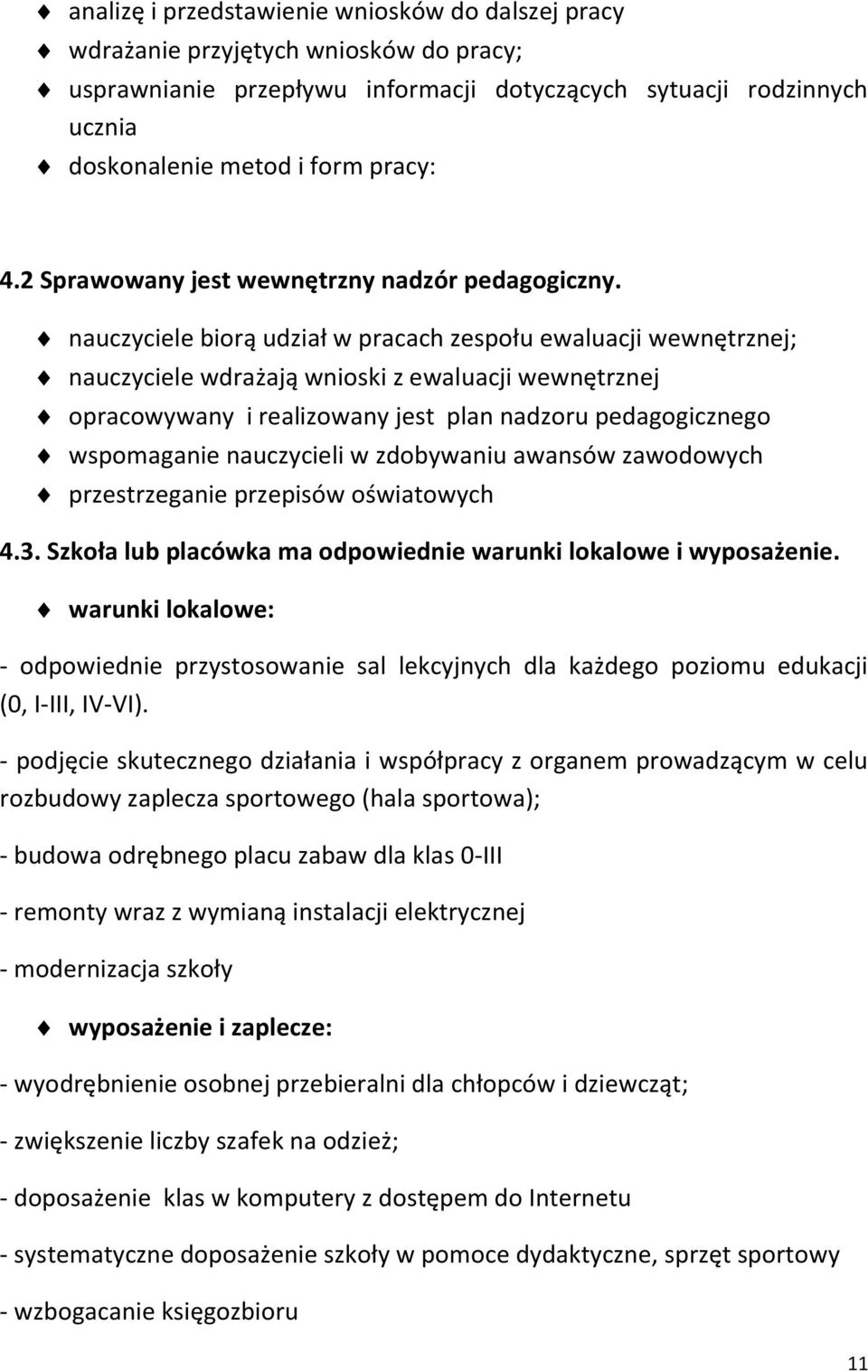 nauczyciele biorą udział w pracach zespołu ewaluacji wewnętrznej; nauczyciele wdrażają wnioski z ewaluacji wewnętrznej opracowywany i realizowany jest plan nadzoru pedagogicznego wspomaganie