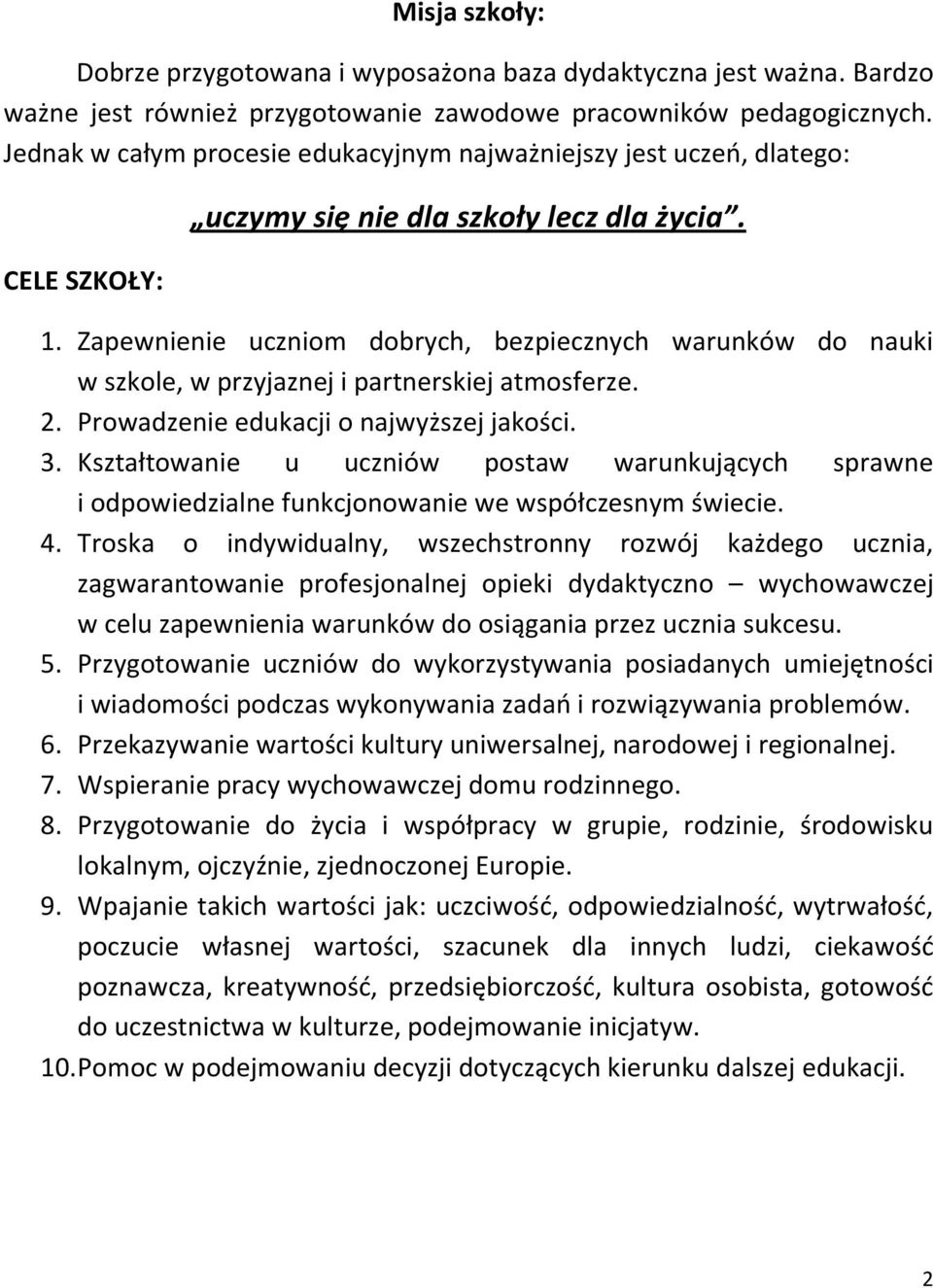 Zapewnienie uczniom dobrych, bezpiecznych warunków do nauki w szkole, w przyjaznej i partnerskiej atmosferze. 2. Prowadzenie edukacji o najwyższej jakości. 3.