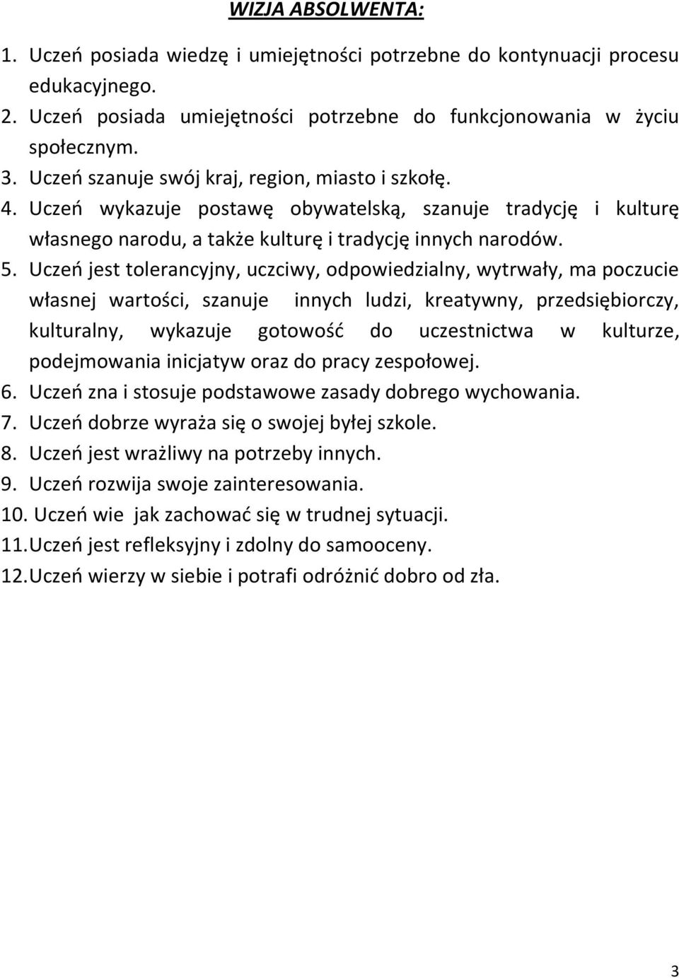 Uczeń jest tolerancyjny, uczciwy, odpowiedzialny, wytrwały, ma poczucie własnej wartości, szanuje innych ludzi, kreatywny, przedsiębiorczy, kulturalny, wykazuje gotowość do uczestnictwa w kulturze,