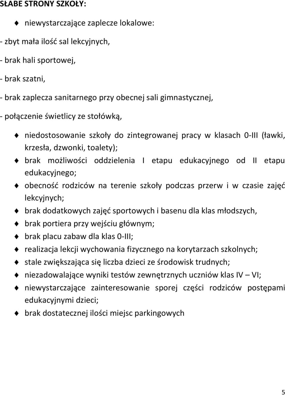 edukacyjnego; obecność rodziców na terenie szkoły podczas przerw i w czasie zajęć lekcyjnych; brak dodatkowych zajęć sportowych i basenu dla klas młodszych, brak portiera przy wejściu głównym; brak