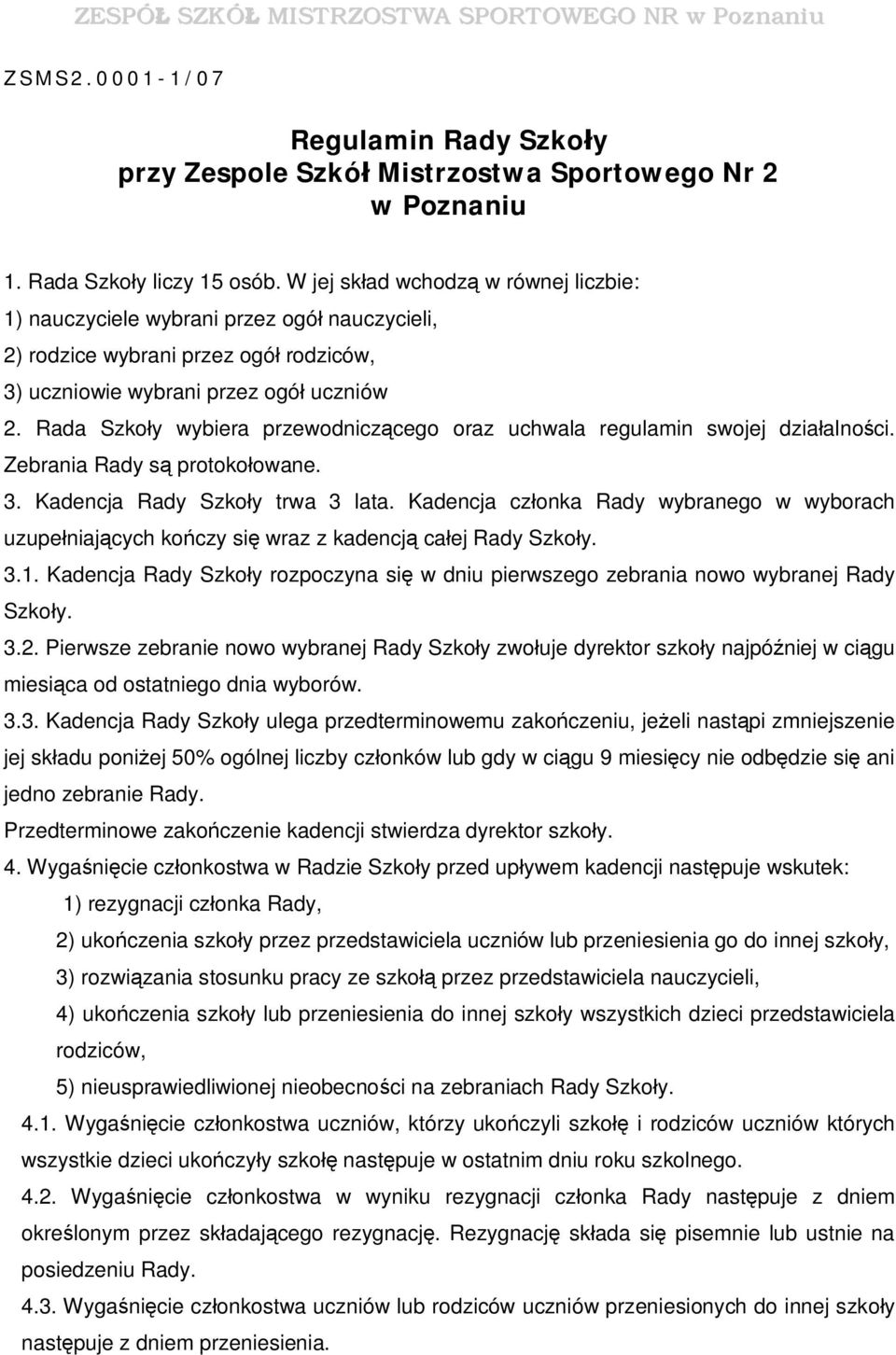 Rada Szkoły wybiera przewodniczącego oraz uchwala regulamin swojej działalności. Zebrania Rady są protokołowane. 3. Kadencja Rady Szkoły trwa 3 lata.