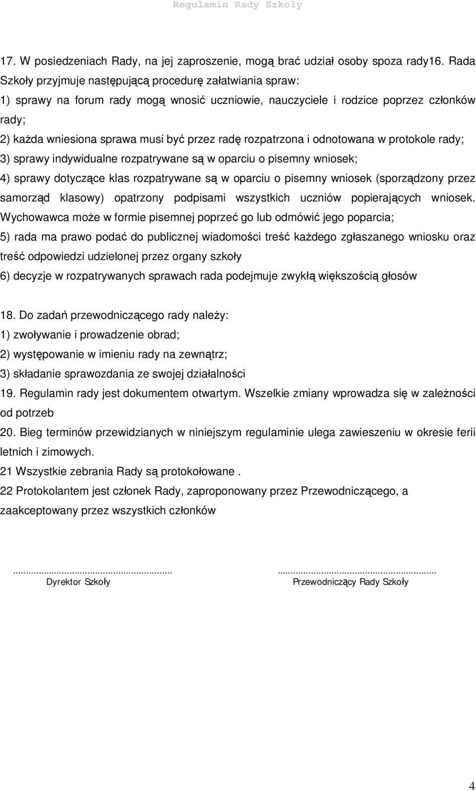 radę rozpatrzona i odnotowana w protokole rady; 3) sprawy indywidualne rozpatrywane są w oparciu o pisemny wniosek; 4) sprawy dotyczące klas rozpatrywane są w oparciu o pisemny wniosek (sporządzony