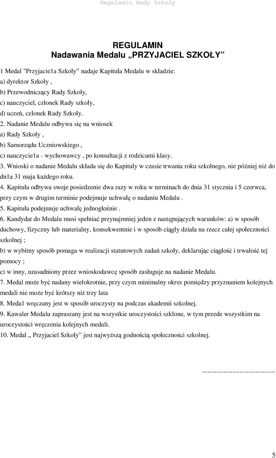 Wnioski o nadanie Medalu składa się do Kapituły w czasie trwania roku szkolnego, nie później niż do dn1a 31 maja każdego roku. 4.