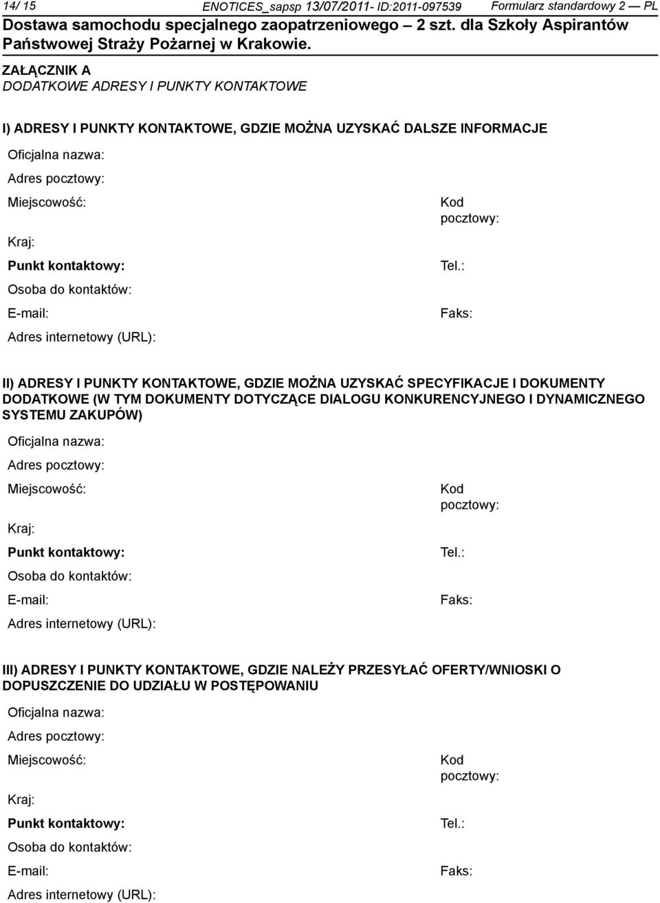 : Faks: II) ADRESY I PUNKTY KONTAKTOWE, GDZIE MOŻNA UZYSKAĆ SPECYFIKACJE I DOKUMENTY DODATKOWE (W TYM DOKUMENTY DOTYCZĄCE DIALOGU KONKURENCYJNEGO I DYNAMICZNEGO SYSTEMU ZAKUPÓW) : Faks: III) ADRESY I