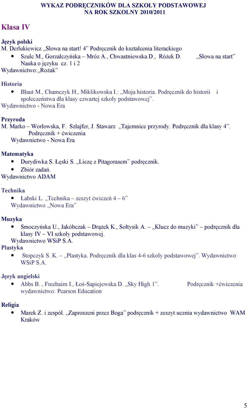 Marko Worłowska, F. Szlajfer, J. Stawarz Tajemnice przyrody. Podręcznik dla klasy 4. Podręcznik + ćwiczenia Wydawnictwo - Nowa Era Matematyka Durydiwka S. Łęski S. Liczę z Pitagorasem podręcznik.