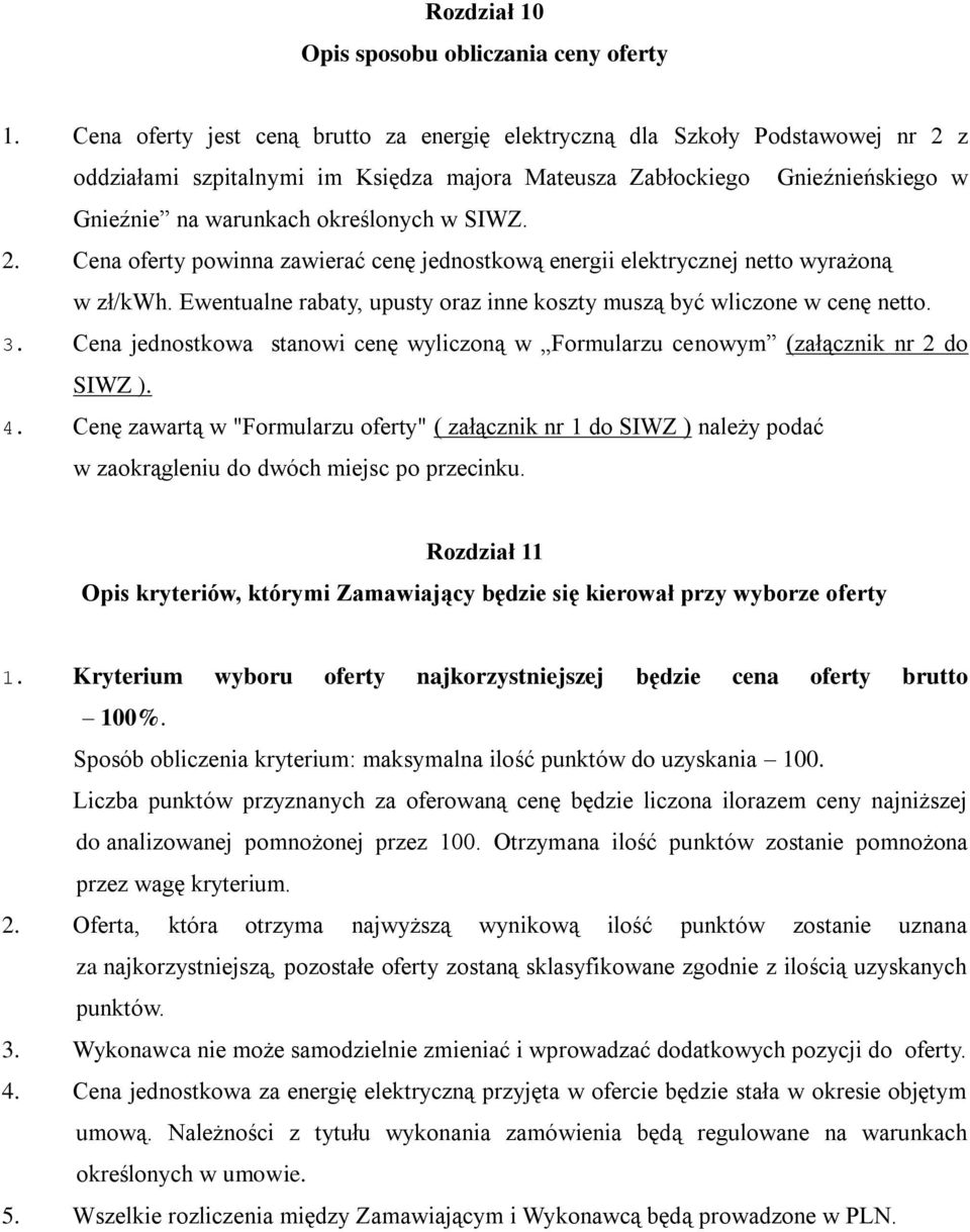 SIWZ. 2. Cena oferty powinna zawierać cenę jednostkową energii elektrycznej netto wyrażoną w zł/kwh. Ewentualne rabaty, upusty oraz inne koszty muszą być wliczone w cenę netto. 3.