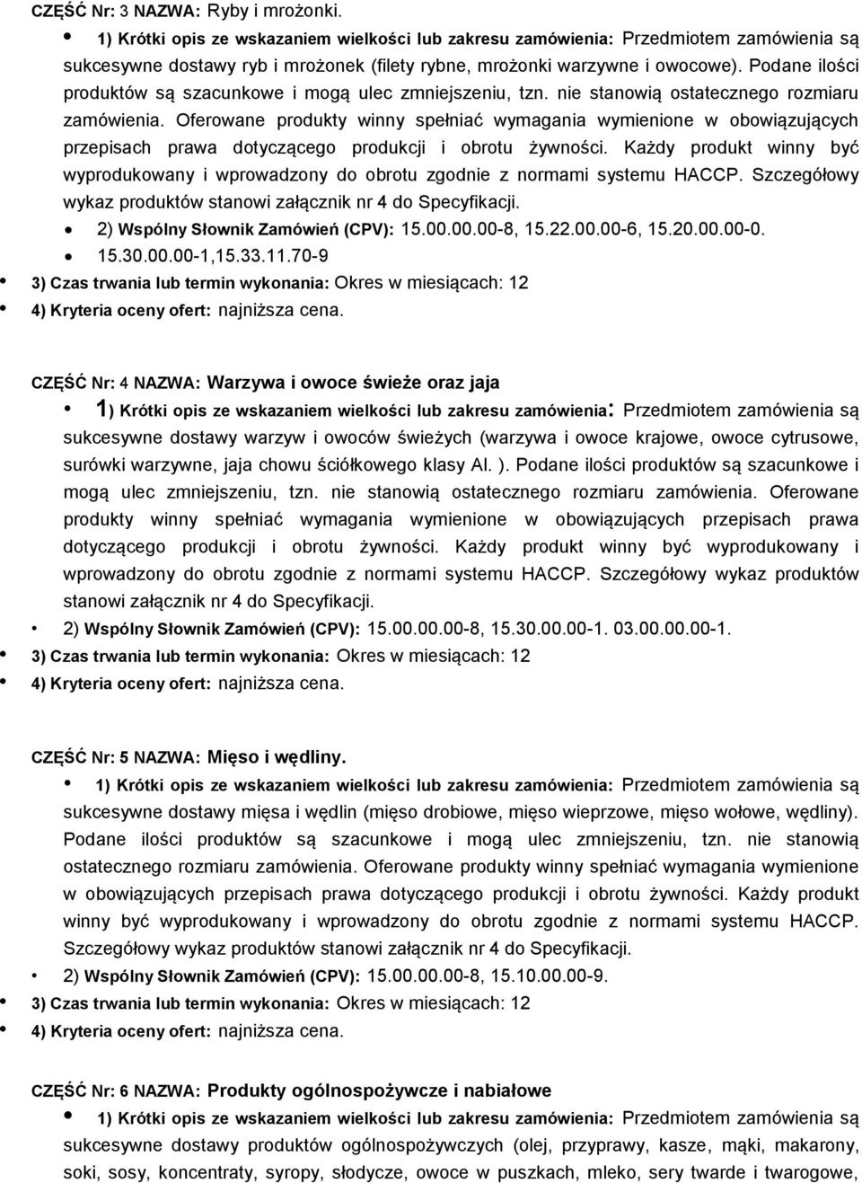 Każdy produkt winny być wyprodukowany i wprowadzony do obrotu zgodnie z normami systemu HACCP. Szczegółowy wykaz produktów stanowi załącznik nr 4 do Specyfikacji.