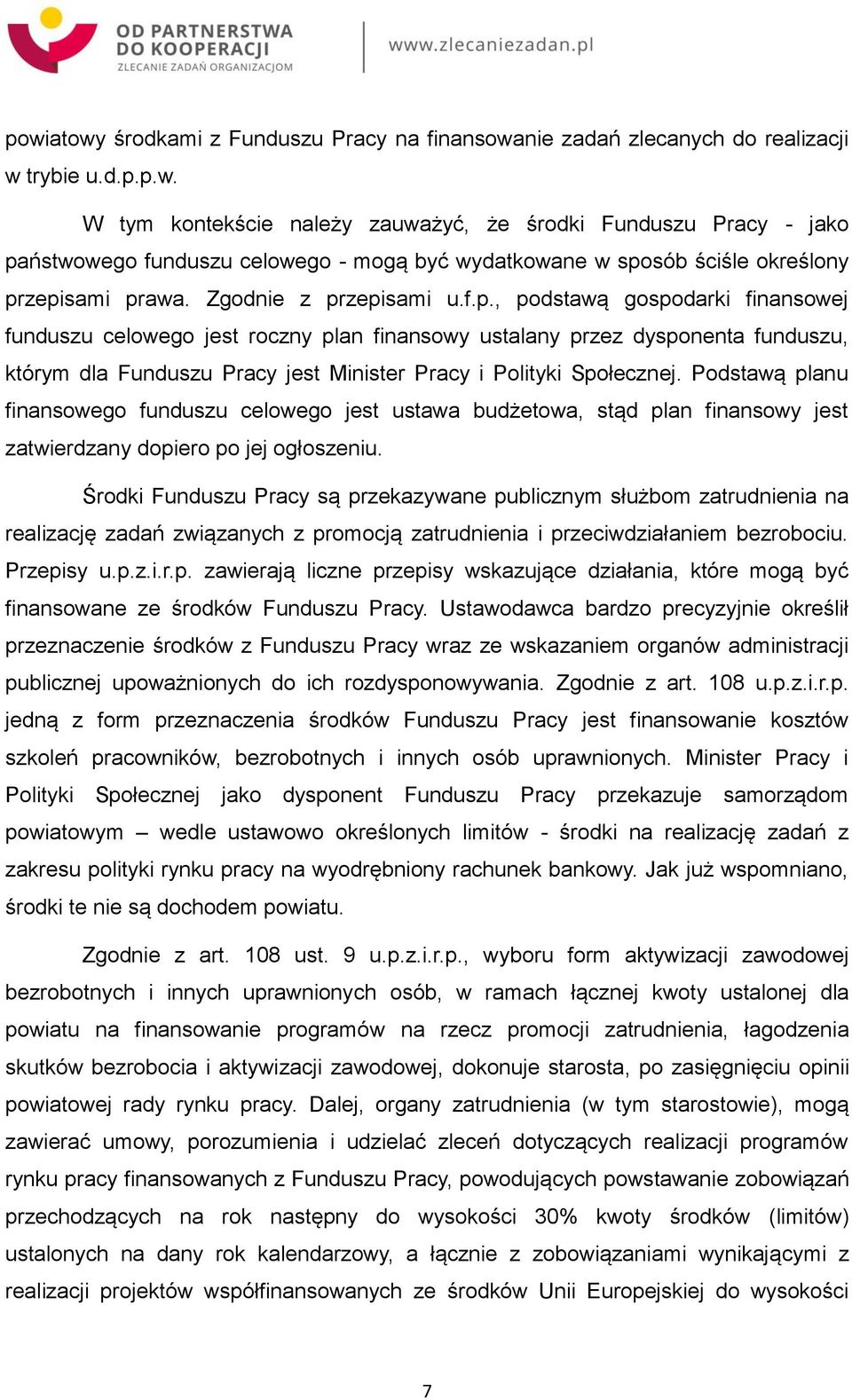 Podstawą planu finansowego funduszu celowego jest ustawa budżetowa, stąd plan finansowy jest zatwierdzany dopiero po jej ogłoszeniu.