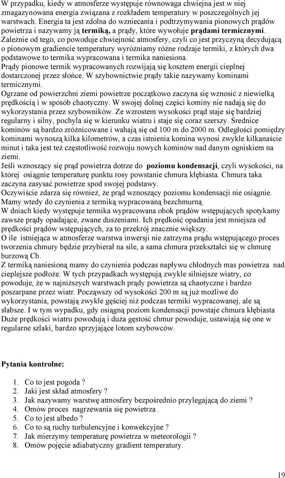 Zależnie od tego, co powoduje chwiejność atmosfery, czyli co jest przyczyną decydującą o pionowym gradiencie temperatury wyróżniamy różne rodzaje termiki, z których dwa podstawowe to termika