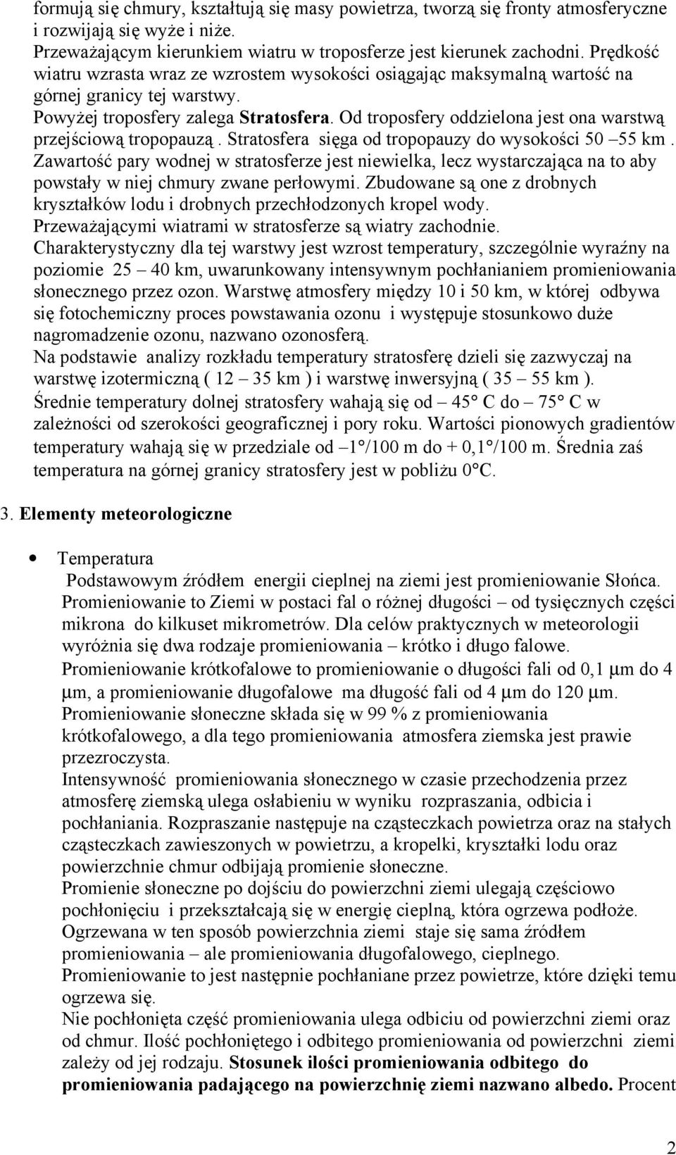 Od troposfery oddzielona jest ona warstwą przejściową tropopauzą. Stratosfera sięga od tropopauzy do wysokości 50 55 km.