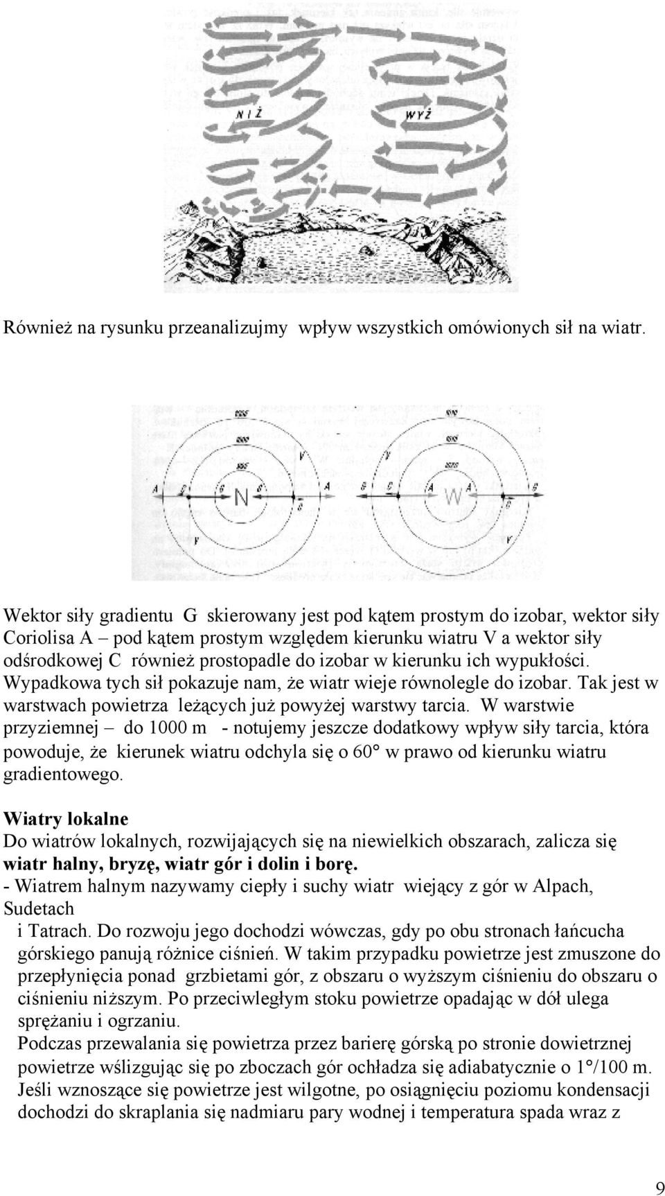 kierunku ich wypukłości. Wypadkowa tych sił pokazuje nam, że wiatr wieje równolegle do izobar. Tak jest w warstwach powietrza leżących już powyżej warstwy tarcia.