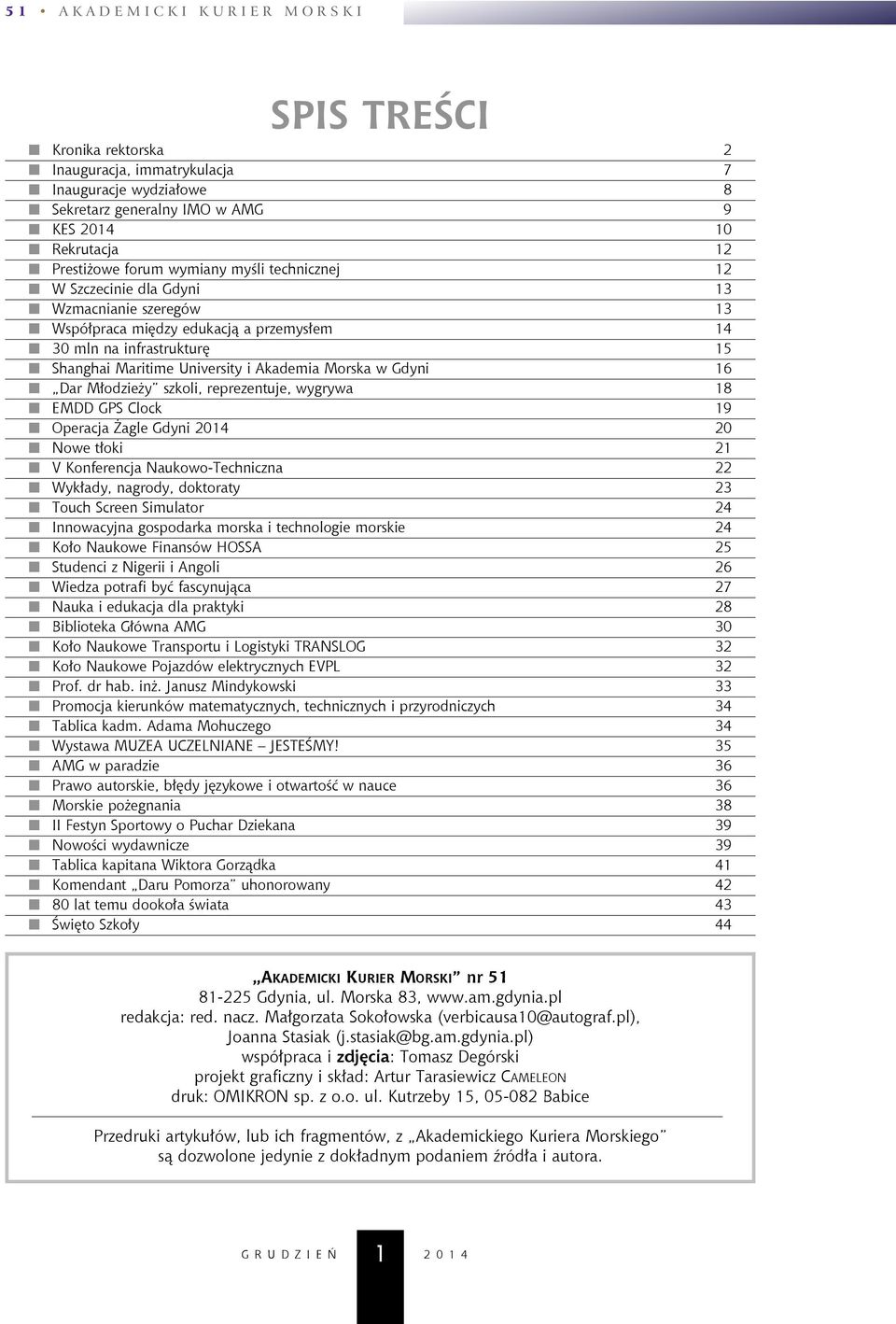 Akademia Morska w Gdyni 16 Dar Młodzieży szkoli, reprezentuje, wygrywa 18 EMDD GPS Clock 19 Operacja Żagle Gdyni 2014 20 Nowe tłoki 21 V Konferencja Naukowo-Techniczna 22 Wykłady, nagrody, doktoraty