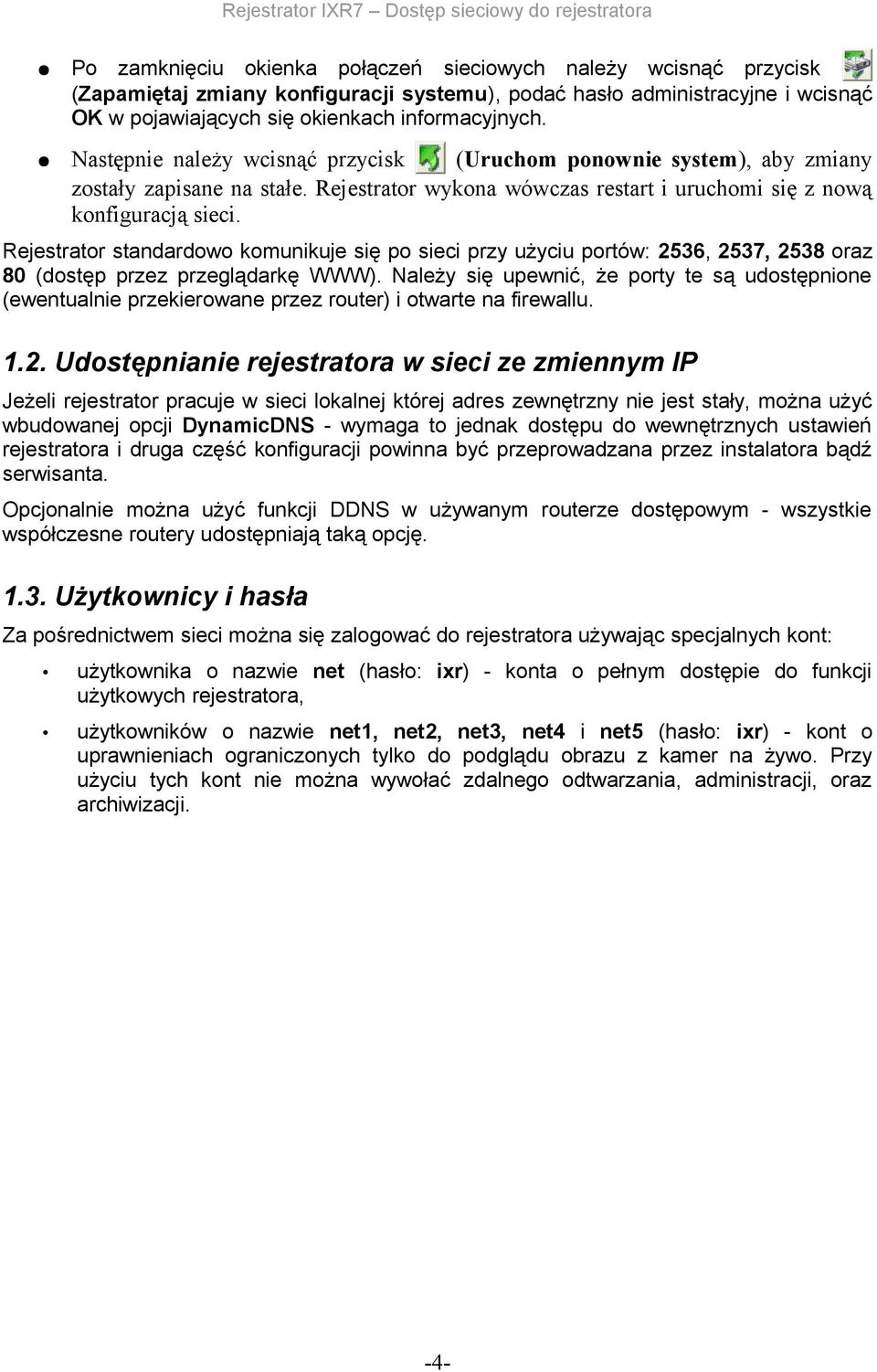 Rejestrator standardowo komunikuje się po sieci przy użyciu portów: 2536, 2537, 2538 oraz 80 (dostęp przez przeglądarkę WWW).